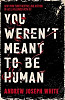 You Weren´t Meant to be Human
