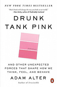 Drunk Tank Pink: And Other Unexpected Forces That Shape How We Think, Feel, and Behave