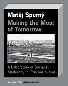 Making the Most of Tomorrow - A Laboratory of Socialist Modernity in Czechoslovakia