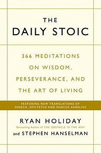 The Daily Stoic : 366 Meditations on Wisdom, Perseverance, and the Art of Living: Featuring new translations of Seneca, Epictetus, and Marcus Aurelius
