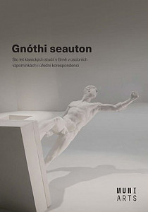 Gnóthi seauton - Sto let klasických studií v Brně v osobních vzpomínkách i úřední korespondenci
