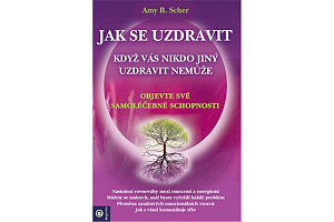 Jak se uzdravit, když vás nikdo jiný uzdravit nemůže - Objevte své samoléčebné schopnosti