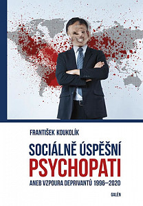 Sociálně úspěšný psychopat aneb Vzpoura deprivantů 1996-2020
