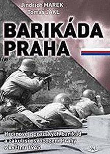 Barikáda Praha - Hrdinové z pražských barikád a zákulisí osvobození Prahy v květnu 1945
