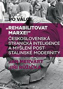 Rehabilitovat Marxe - Československá stranická inteligence a myšlení poststalinské modernity