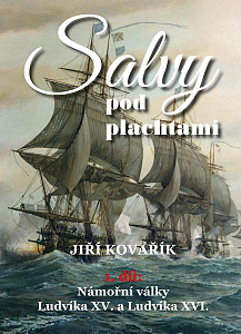 Salvy pod plachtami1. díl - Námořní války Ludvíka XV. a Ludvíka XVI.