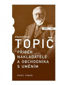 František Topič - Příběh nakladatele a obchodníka s uměním