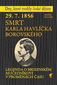 29. 7. 1856 Smrt Karla Havlíčka Borovského - Legenda o brixenském mučedníkovi v proměnách času