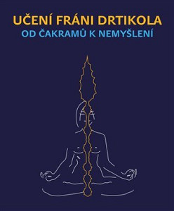 Učení Fráni Drtikola - Od čakramů k nemyšlení