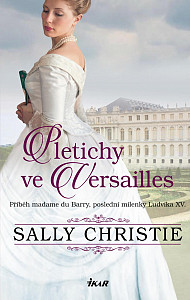 Pletichy ve Versailles - Příběh madame du Barry, poslední milenky Ludvíka XV.