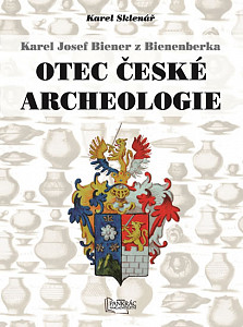 Karel Josef Biener z Bienenberka Otec české archeologie