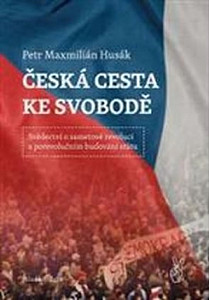 Česká cesta ke svobodě - Svědectví o sametové revoluci a porevolučním budování státu