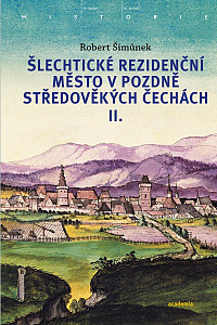 Šlechtické rezidenční město v pozdně středověkých Čechách I. + II.