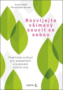 Rozvíjejte všímavý soucit se sebou - Praktická cvičení pro sebepřijetí a budování vnitřní síly