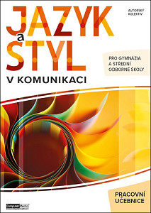 Jazyk a styl v komunikaci - Pracovní učebnice pro gymnázia a střední odborné školy