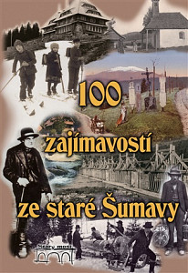 100 zajímavostí ze staré Šumavy