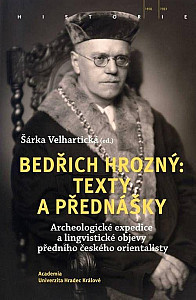 Bedřich Hrozný: Texty a přednášky - Archeologické expedice a lingvistické objevy předního českého orientalisty