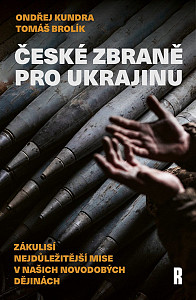 České zbraně pro Ukrajinu - Zákulisí nejdůležitější mise v našich novodobých dějinách
