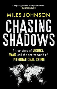 Chasing Shadows: A true story of drugs, war and the secret world of international crime