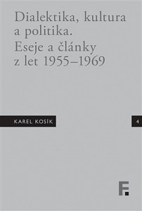 Karel Kosík. Dialektika, kultura a politika. Eseje a články z let 1955 - 1969