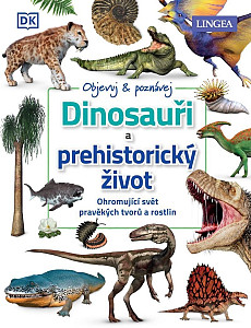 Dinosauři a prehistorický život - Ohromující svět pravěkých tvorů a rostlin