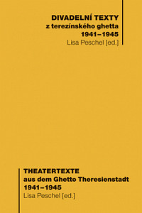 Divadelní texty z terezínského ghetta 1941 - 1945/ Theatertexte aus dem Ghetto Theresienstadt 1941 - 1945