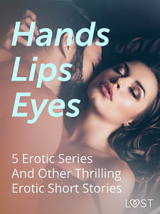 E-kniha Hands, Lips, Eyes: 5 Erotic Series And Other Thrilling Erotic Short Stories