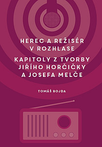 E-kniha Herec a režisér v rozhlase. Kapitoly z tvorby Jiřího Horčičky a Josefa Melče