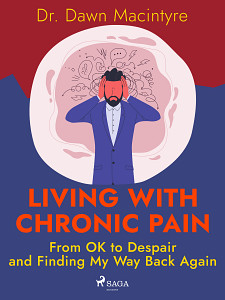 E-kniha Living with Chronic Pain: From OK to Despair and Finding My Way Back Again