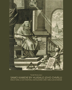E-kniha Samo kamení by hlásalo jeho chválu. Biskup Karel z Lichtensteinu-Castelcorna (1624–1695) a jeho diecéze