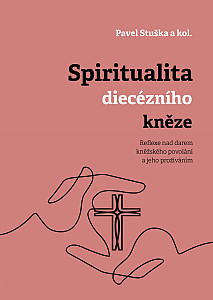 E-kniha Spiritualita diecézního kněze: Reflexe nad darem kněžského povolání a jeho prožíváním