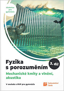 Fyzika s porozuměním - učebnice pro gymnázia 3.díl (Mechanické kmity a vlnění, akustika)