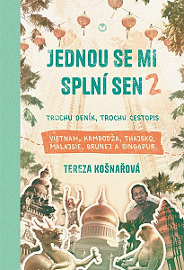Jednou se mi splní sen 2 - Trochu deník, trochu cestopis Vietnam, Kambodža, Thajsko, Malajsie, Brunej a Singapur
