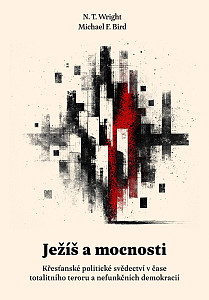 Ježíš a mocnosti - Křesťanské politické svědectví v čase totalitního teroru a nefunkčních demokracií