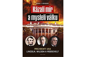 Kázali mír a mysleli válku - Prezidenti USA Lincoln, Wilson a Roosevelt
