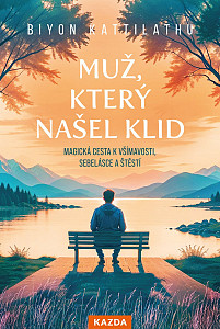 Muž, který našel klid - Magická cesta k všímavosti, sebelásce a štěstí