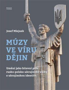 Múzy ve víru dějin - Umění jako bitevní pole rusko-polsko-ukrajinské války o ukrajinskou identitu