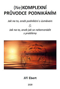 (Ne)komplexní průvodce podnikáním: jak na to, aneb podnikání s úsměvem & jak na to, aneb jak se nekamarádit s problémy