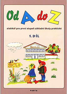 Od A do Z: Slabikář pro 1. stupeň ZŠ praktické,1. díl