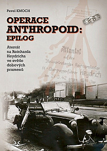 Operace Anthropoid: Epilog - Atentát na Heydricha ve světle dobových pramenů