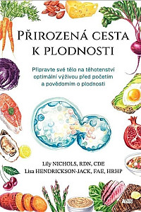 Přirozená cesta k plodnosti - Připravte své tělo na těhotenství optimální výživou před početím a povědomím o plodnosti