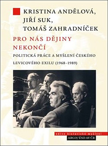 Pro nás dějiny nekončí. Politická práce a myšlení českého levicového exilu (1968-1989)