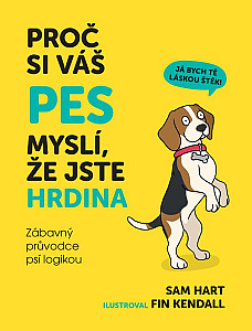 Proč si váš pes myslí, že jste hrdina - Zábavný průvodce psí logikou