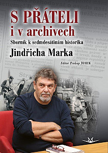 S přáteli i v archivech - Sborník k sedmdesátinám historika Jindřicha Marka