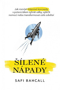 Šílené nápady - Jak rozvíjet bláznivé koncepty s potenciálem vyhrát války, vyléčit nemoci nebo transformovat celá odvětví