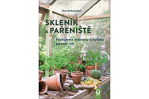 Skleník a pařeniště - Pěstujeme zeleninu a bylinky po celý rok