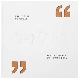 The Desire to Create - 149 Thoughts of Tomas Bata