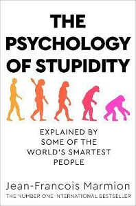 The Psychology of Stupidity : Explained by Some of the World´s Smartest People