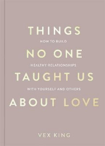Things No One Taught Us About Love (The Good Vibes trilogy): How to Build Healthy Relationships with Yourself and Others