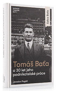 Tomáš Baťa a 30 let jeho podnikatelské činnosti